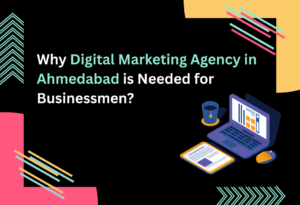 Why Digital Marketing Agency in Ahmedabad is Needed for Businessmen.